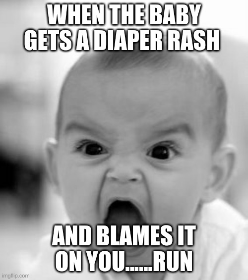Angry Baby Meme | WHEN THE BABY GETS A DIAPER RASH; AND BLAMES IT ON YOU......RUN | image tagged in memes,angry baby | made w/ Imgflip meme maker