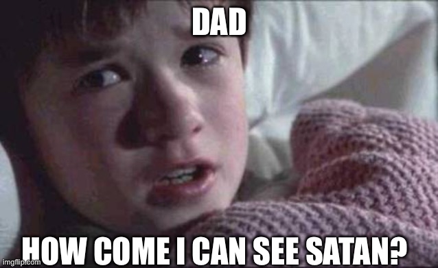 I See Dead People | DAD; HOW COME I CAN SEE SATAN? | image tagged in memes,i see dead people | made w/ Imgflip meme maker