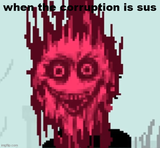 when the corruption is sus | when the corruption is sus | image tagged in when the corruption is sus | made w/ Imgflip meme maker