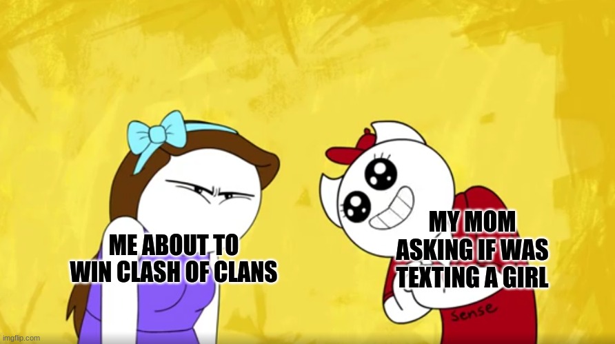 Angry Rebecca | MY MOM ASKING IF WAS TEXTING A GIRL; ME ABOUT TO WIN CLASH OF CLANS | image tagged in angry rebecca | made w/ Imgflip meme maker