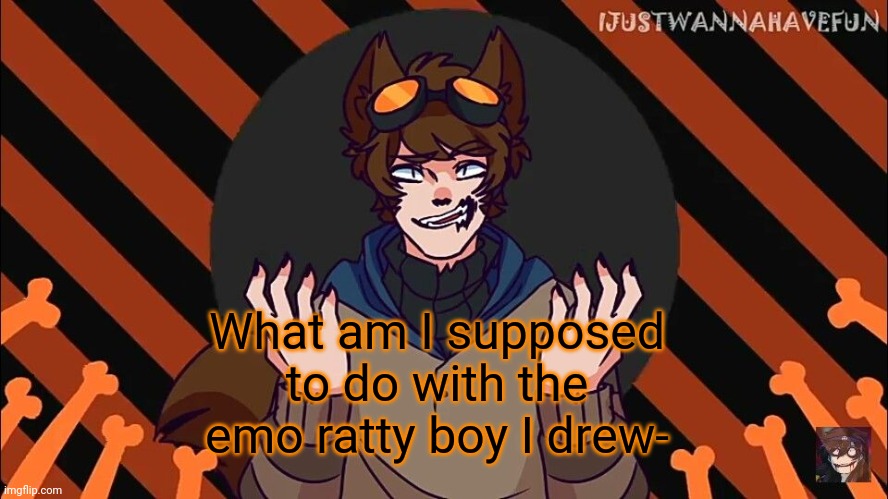 wolf boi toby | What am I supposed to do with the emo ratty boy I drew- | image tagged in wolf boi toby | made w/ Imgflip meme maker
