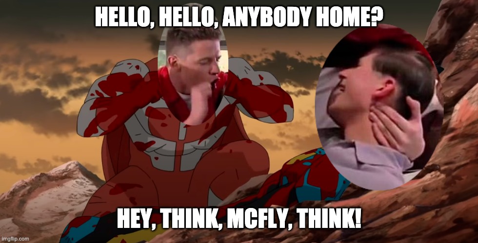HELLO, HELLO, ANYBODY HOME? HEY, THINK, MCFLY, THINK! | image tagged in memes | made w/ Imgflip meme maker