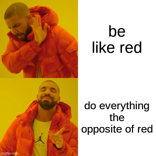 be like red do everything the opposite of red | image tagged in memes,drake hotline bling | made w/ Imgflip meme maker