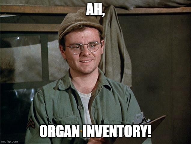 Radar O'Reilly | AH, ORGAN INVENTORY! | image tagged in radar o'reilly | made w/ Imgflip meme maker