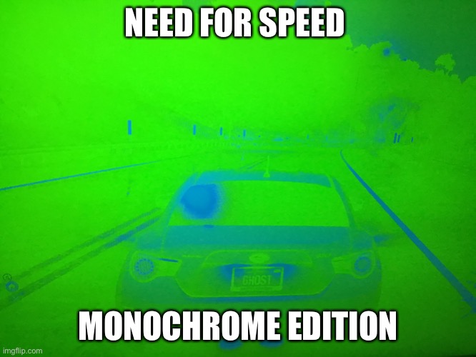 Need For Speed Monochrome Edition | NEED FOR SPEED; MONOCHROME EDITION | image tagged in need for speed,monochrome | made w/ Imgflip meme maker