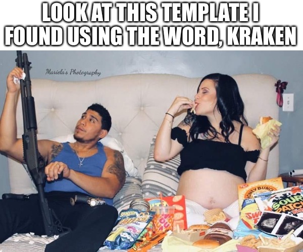 Kraken Ammunition LLC | LOOK AT THIS TEMPLATE I FOUND USING THE WORD, KRAKEN | image tagged in kraken ammunition llc | made w/ Imgflip meme maker