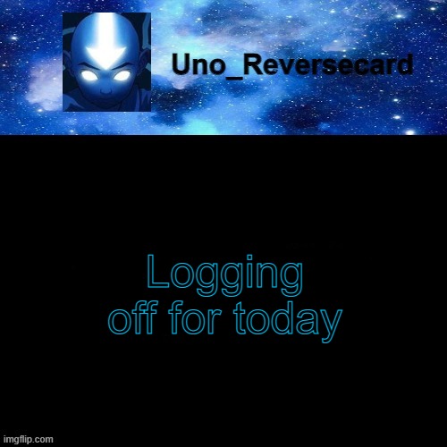 Logging off | Logging off for today | image tagged in uno_reversecard avatar blue temp | made w/ Imgflip meme maker