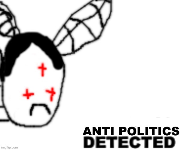 if this gets to 1O comments or 5O upvotes ill post this in the politics stream | ANTI POLITICS | image tagged in blank detected | made w/ Imgflip meme maker