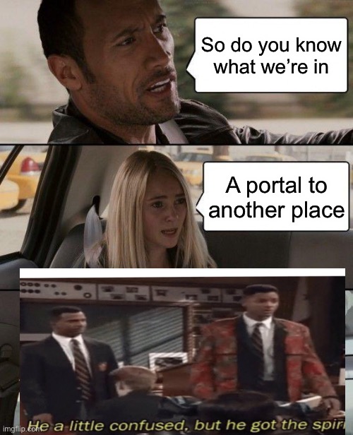 The Rock Driving Meme | So do you know what we’re in; A portal to another place | image tagged in memes,the rock driving | made w/ Imgflip meme maker