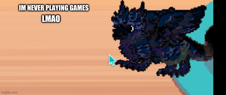 IM NEVER PLAYING GAMES; LMAO | made w/ Imgflip meme maker