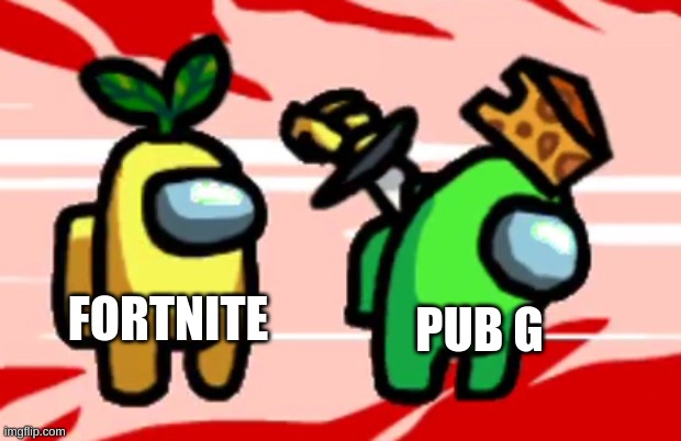 fortnite do be playin | PUB G; FORTNITE | image tagged in so true memes,among us stab | made w/ Imgflip meme maker
