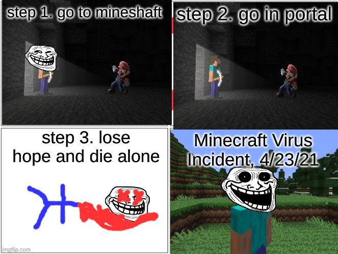 SCARY VIRUS BE AWARE!!11!11!!!1! | step 1. go to mineshaft; step 2. go in portal; step 3. lose hope and die alone; Minecraft Virus Incident, 4/23/21 | image tagged in memes,blank comic panel 2x2 | made w/ Imgflip meme maker