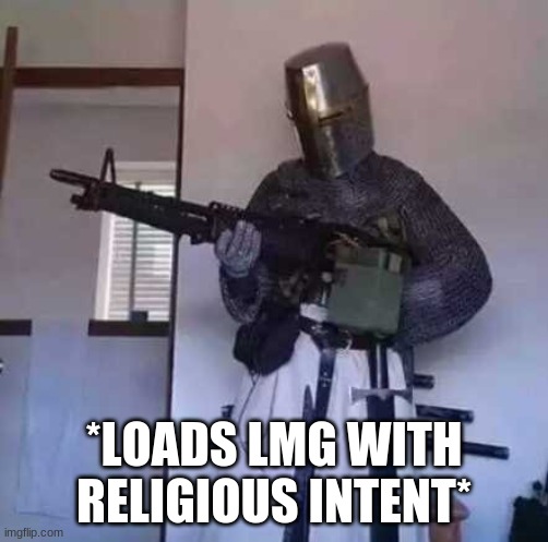 Going on a crusade bois! | *LOADS LMG WITH RELIGIOUS INTENT* | image tagged in crusader knight with m60 machine gun | made w/ Imgflip meme maker