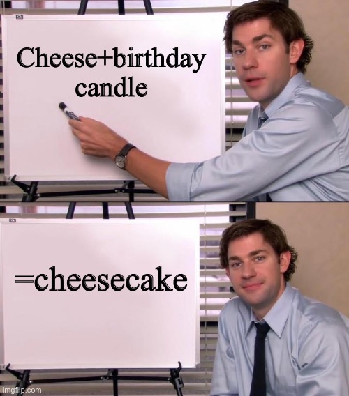 Jim Halpert Explains | Cheese+birthday candle; =cheesecake | image tagged in jim halpert explains,funny,funny memes,fun,fun memes,memes | made w/ Imgflip meme maker