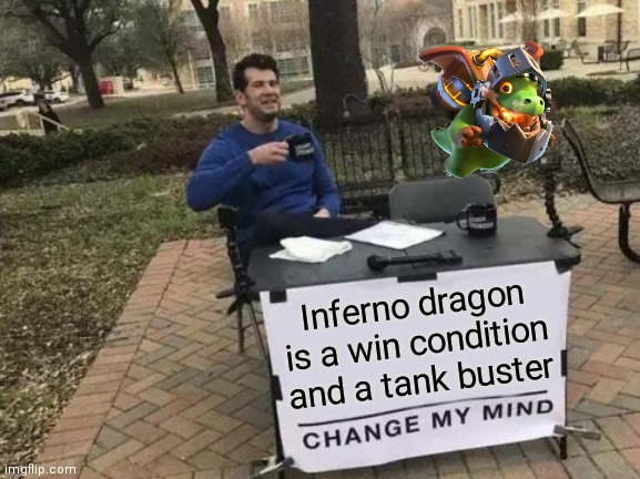 Clash royale has a ultimate card | Inferno dragon is a win condition and a tank buster | image tagged in memes,change my mind | made w/ Imgflip meme maker