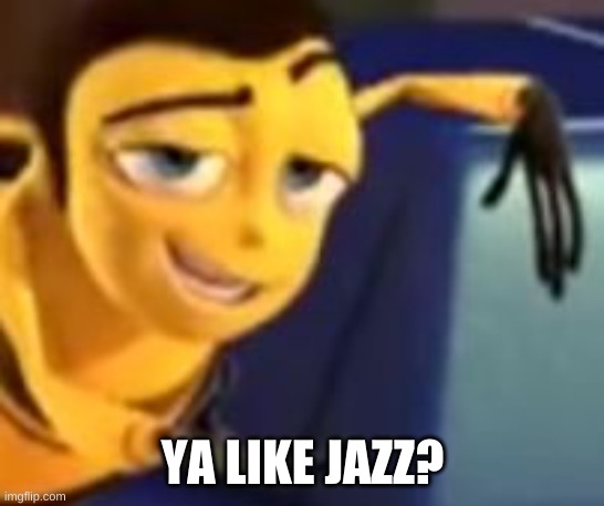 Ya like jazz | YA LIKE JAZZ? | image tagged in ya like jazz | made w/ Imgflip meme maker