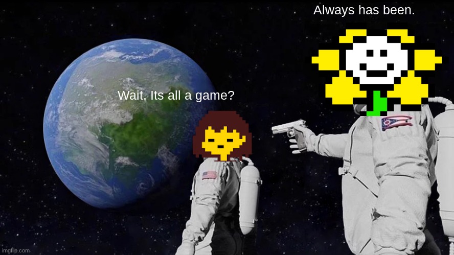 Always has been | Always has been. Wait, Its all a game? | image tagged in memes,always has been | made w/ Imgflip meme maker