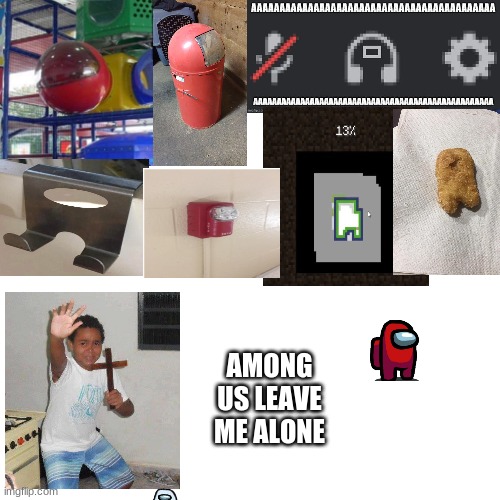 why is it every where god help us |  AMONG US LEAVE ME ALONE | image tagged in memes,blank transparent square,amongus | made w/ Imgflip meme maker