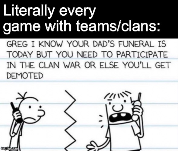 I stole this as well so yeah, it ain’t mine | Literally every game with teams/clans: | made w/ Imgflip meme maker