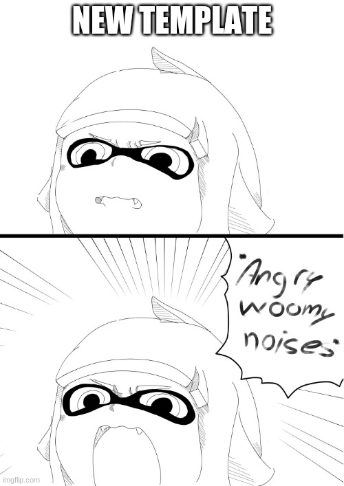 angry woomy noises | NEW TEMPLATE | image tagged in angry woomy noises | made w/ Imgflip meme maker