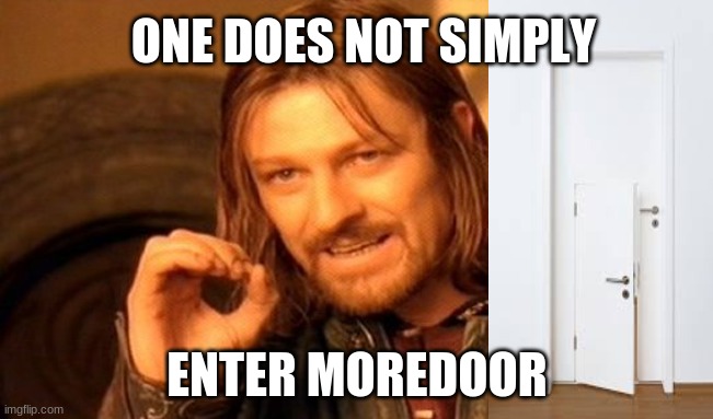 Moredoor | ONE DOES NOT SIMPLY; ENTER MOREDOOR | image tagged in memes,one does not simply | made w/ Imgflip meme maker