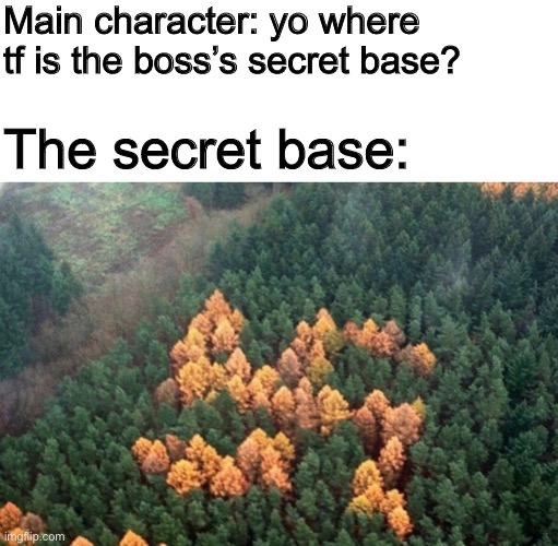 THINK PROTAGONIST, THINK! | Main character: yo where tf is the boss’s secret base? The secret base: | made w/ Imgflip meme maker