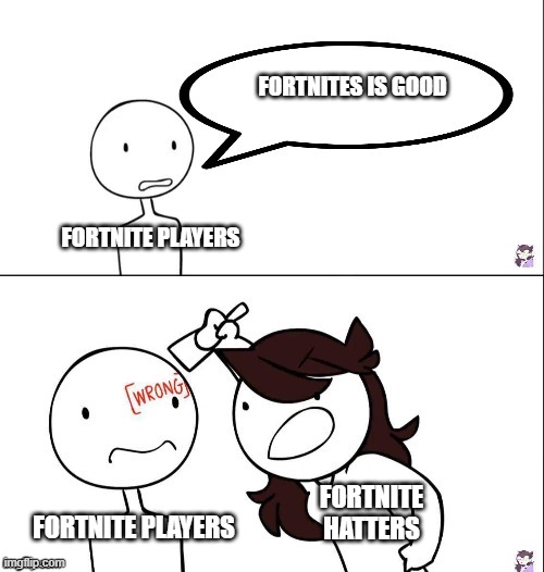 The tables have turned | FORTNITES IS GOOD; FORTNITE PLAYERS; FORTNITE HATTERS; FORTNITE PLAYERS | image tagged in jaiden animation wrong | made w/ Imgflip meme maker