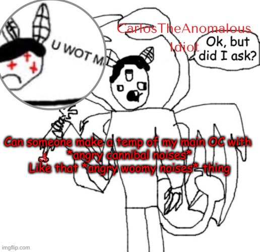 *Insert Derp Monster from The First Trollge incident* | Can someone make a temp of my main OC with 
*angry cannibal noises*
Like that *angry woomy noises* thing | made w/ Imgflip meme maker