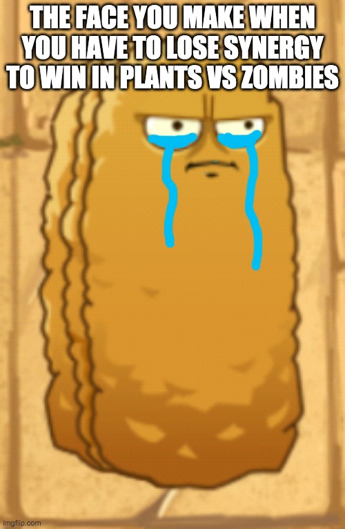 Sadness | THE FACE YOU MAKE WHEN YOU HAVE TO LOSE SYNERGY TO WIN IN PLANTS VS ZOMBIES | image tagged in tall-nut | made w/ Imgflip meme maker