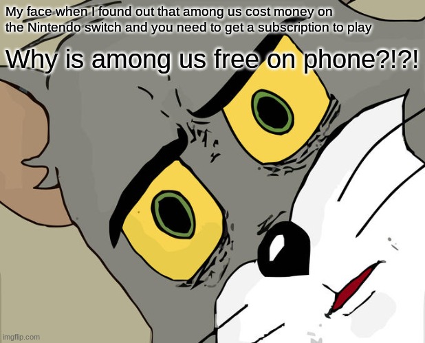 Unsettled Tom Meme | My face when I found out that among us cost money on the Nintendo switch and you need to get a subscription to play; Why is among us free on phone?!?! | image tagged in memes,unsettled tom | made w/ Imgflip meme maker