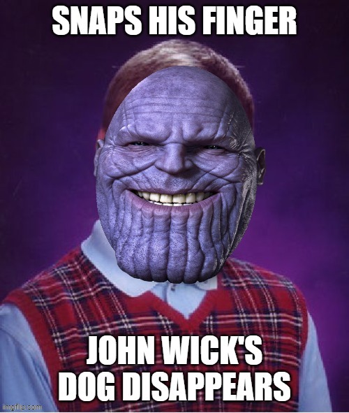 I know this is old | image tagged in bad luck brian,thanos,john wick | made w/ Imgflip meme maker