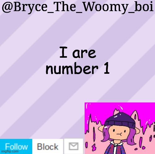 I AM NUMBER ONEEEEEEEEEEEEEEEE | I are number 1 | image tagged in bryce_the_woomy_boi's new new new announcement template | made w/ Imgflip meme maker