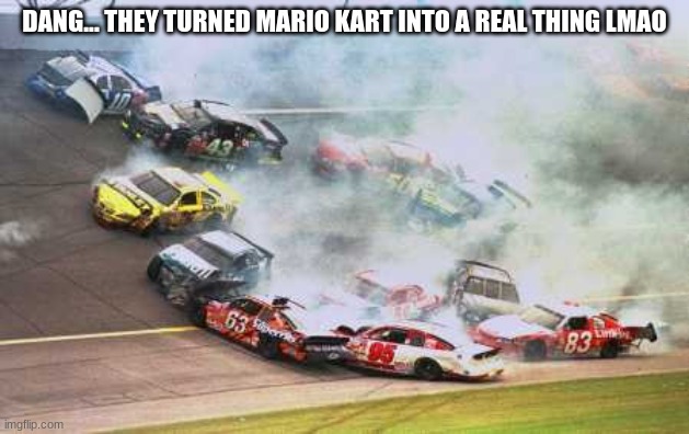 I can't believe it. | DANG... THEY TURNED MARIO KART INTO A REAL THING LMAO | image tagged in memes,because race car | made w/ Imgflip meme maker