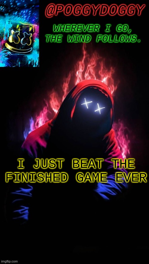 Poggydoggy temp | I JUST BEAT THE FINISHED GAME EVER | image tagged in poggydoggy temp | made w/ Imgflip meme maker