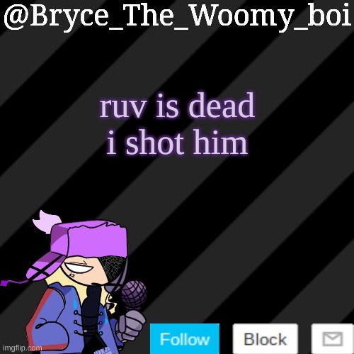 Bryce_The_Woomy_boi darkmode | ruv is dead i shot him | image tagged in bryce_the_woomy_boi darkmode | made w/ Imgflip meme maker