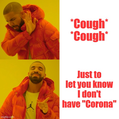 Drake has "Corona" | *Cough* *Cough*; Just to let you know I don't have "Corona" | image tagged in memes,drake hotline bling | made w/ Imgflip meme maker