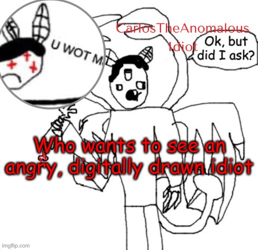 *vibes to krusty krab pizza remix* | Who wants to see an angry, digitally drawn idiot | made w/ Imgflip meme maker