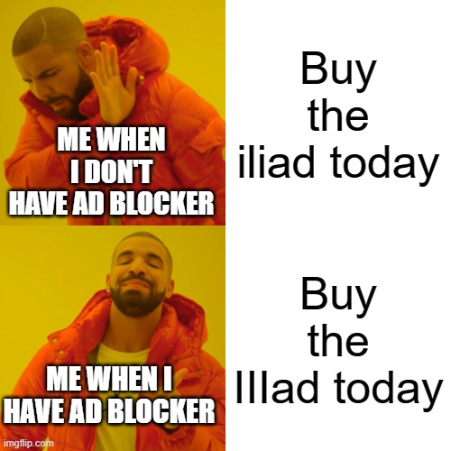 Having adblocker | Buy the iliad today; ME WHEN I DON'T HAVE AD BLOCKER; Buy the IIIad today; ME WHEN I HAVE AD BLOCKER | image tagged in memes,drake hotline bling | made w/ Imgflip meme maker