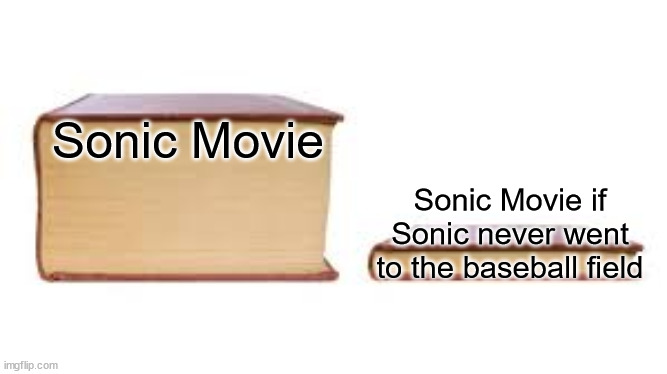 If Sonic never went to the baseball field, it would've made things much easier. | Sonic Movie; Sonic Movie if Sonic never went to the baseball field | image tagged in big book small book,sonic movie | made w/ Imgflip meme maker