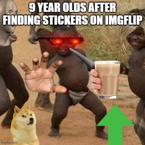 Third World Success Kid Meme | 9 YEAR OLDS AFTER FINDING STICKERS ON IMGFLIP | image tagged in memes,third world success kid | made w/ Imgflip meme maker