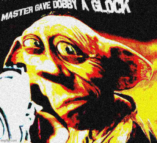 my lil homie is strapped (Deep Fried) | image tagged in memes,funny,harry potter,dobby,glock,deep fried | made w/ Imgflip meme maker