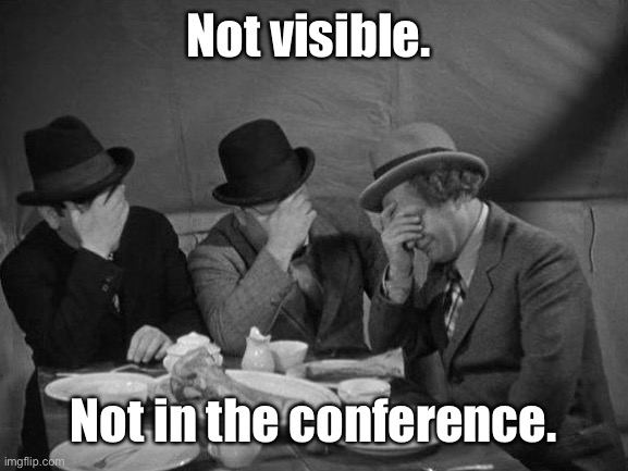 Stooges Facepalm | Not visible. Not in the conference. | image tagged in stooges facepalm | made w/ Imgflip meme maker