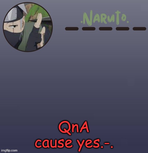 a s k a n y q u e s t i o n y o u ' d l i k e | QnA cause yes.-. | image tagged in naruto kakashi temp | made w/ Imgflip meme maker