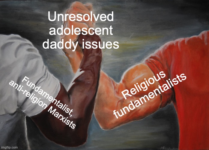 Epic Handshake Meme | Unresolved adolescent daddy issues; Religious fundamentalists; Fundamentalist, anti-religion Marxists | image tagged in memes,epic handshake | made w/ Imgflip meme maker