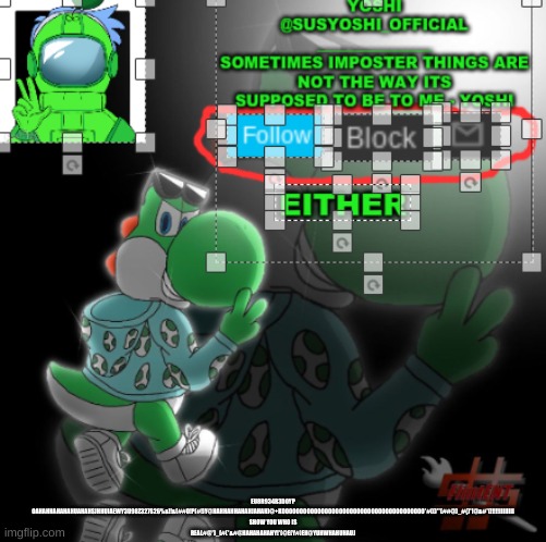 *)@)(!*#*@(&#*(@*&JAAJAHAHAHAAAODo#OD#OODOOOOOOOOOO | EU8R934R3D0YP OAHAHHAHAHAHUAHAHSJHHUIAEWY3U98Z327S26%&!!&(##O!P(#!)Y@HAHHAHHAHAHJAHAH)@+KOOOOOOOOOOOOOOOOOOOOOOOOOOOOOOOOOOOOOOOO*#(()**(##@)_#{)*!@&#*(!!!!!IIIIIIII SHOW YOU WHO IS REAL#@*)_(#(*&#@HAHAHAHAHY!*(@E(Y#)EH@YUHWHAHUHAUJ | image tagged in yoshi_official announcement temp v3 | made w/ Imgflip meme maker