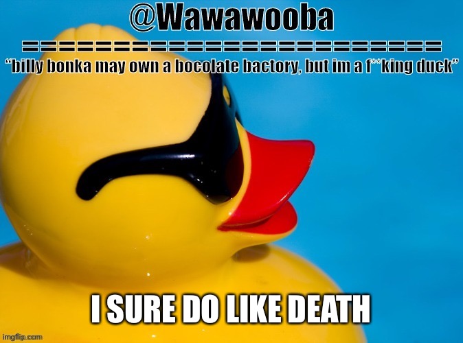 Golly gee more quotes from me | I SURE DO LIKE DEATH | image tagged in wawa s announcement temp | made w/ Imgflip meme maker