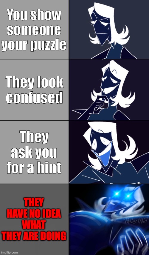 Rouxls Kaard | You show someone your puzzle; They look confused; They ask you for a hint; THEY HAVE NO IDEA WHAT THEY ARE DOING | image tagged in rouxls kaard | made w/ Imgflip meme maker