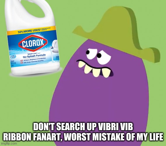 Goofy Grape and Salt | DON'T SEARCH UP VIBRI VIB RIBBON FANART, WORST MISTAKE OF MY LIFE | image tagged in goofy grape and salt | made w/ Imgflip meme maker