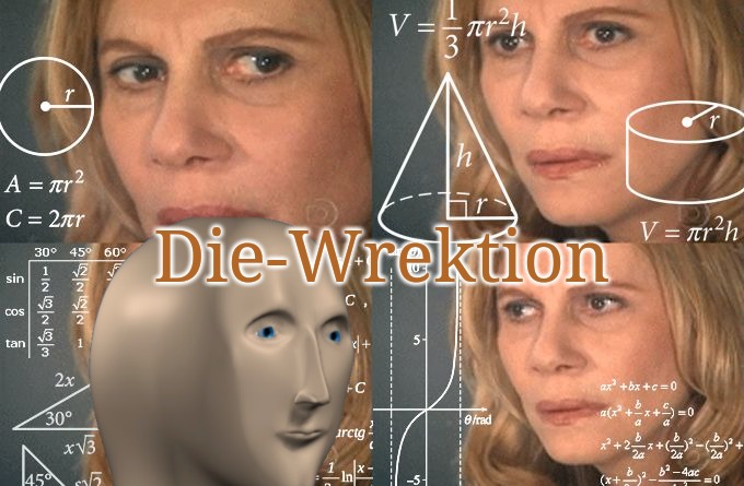 Calculating meme | Die-Wrektion | image tagged in calculating meme | made w/ Imgflip meme maker