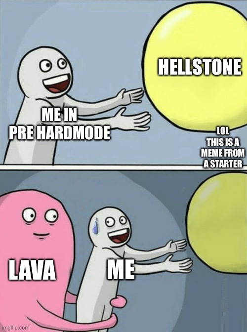 Running Away Balloon | HELLSTONE; ME IN PRE HARDMODE; LOL THIS IS A MEME FROM A STARTER; LAVA; ME | image tagged in memes,running away balloon | made w/ Imgflip meme maker